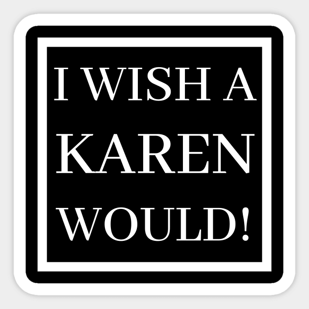 I Wish A Karen Would! Sticker by BBbtq